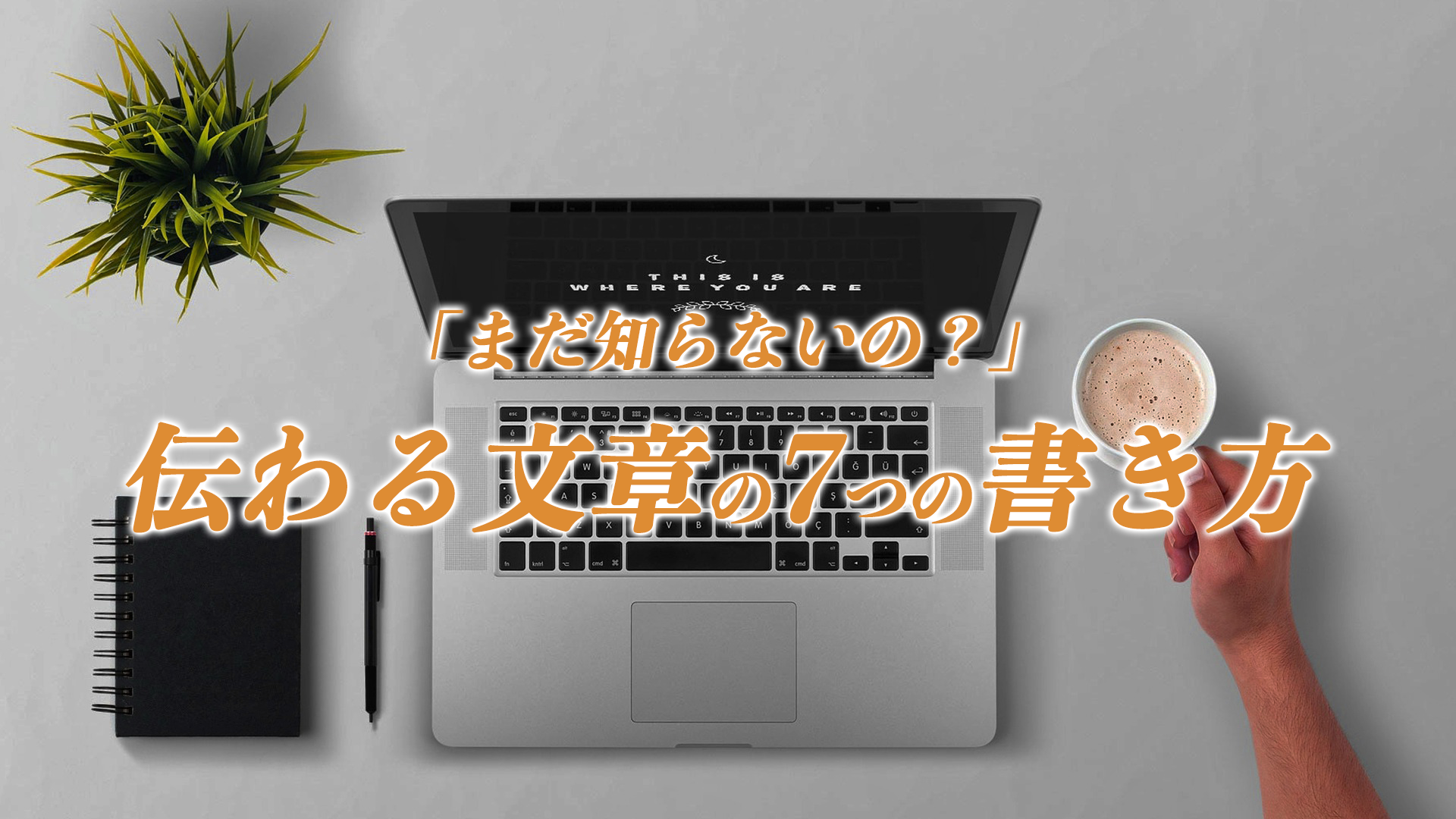 まだ知らないの？伝わる文章の7つの書き方